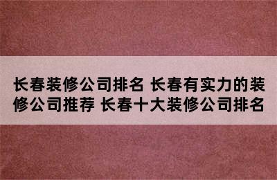 长春装修公司排名 长春有实力的装修公司推荐 长春十大装修公司排名